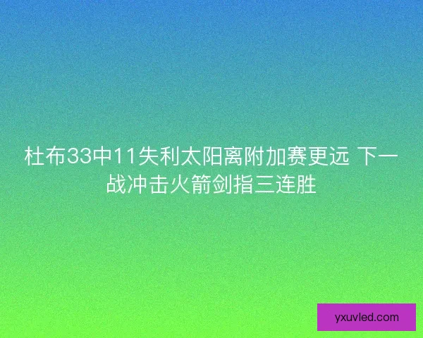 杜布33中11失利太阳离附加赛更远 下一战冲击火箭剑指三连胜